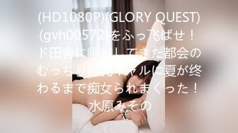 (HD1080P)(GLORY QUEST)(gvh00572)をふっ飞ばせ！ド田舎に帰省してきた都会のむっちり巨乳ギャルに夏が终わるまで痴女られまくった！ 水原みその