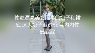 偷窥漂亮美女同事的奶子和裙底 这大奶子很诱惑 蓝内内性感屁屁