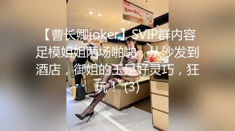 【曹长卿joker】SVIP群内容足模姐姐两场啪啪，从沙发到酒店，御姐的玉足好灵巧，狂玩！ (3)