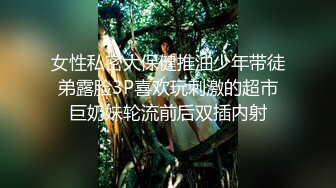 女性私密大保健推油少年带徒弟露脸3P喜欢玩刺激的超市巨奶妹轮流前后双插内射