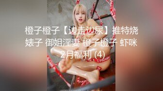 橙子橙子【边走边尿】推特烧婊子 御姐淫妻 橙子橙子 虾咪 2月福利 (4)