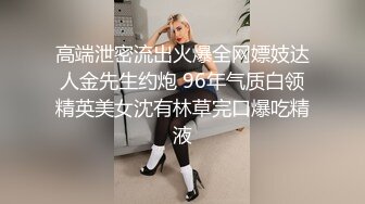 高端泄密流出火爆全网嫖妓达人金先生约炮 96年气质白领精英美女沈有林草完口爆吃精液