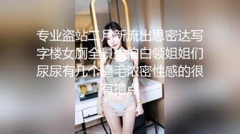 专业盗站二月新流出思密达写字楼女厕全景偷拍白领姐姐们尿尿有几个逼毛浓密性感的很有撸点