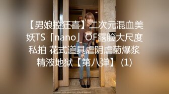 【男娘控狂喜】二次元混血美妖TS「nano」OF露脸大尺度私拍 花式道具虐阴虐菊爆浆精液地狱【第八弹】 (1)