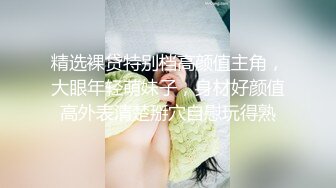 精选裸贷特别档高颜值主角，大眼年轻萌妹子，身材好颜值高外表清楚掰穴自慰玩得熟