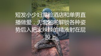 短发小少妇露脸酒店和单男直播做爱，无套啪啪解锁各种姿势后入把火辣辣的精液射在屁股上