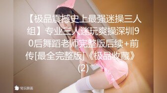 【极品震撼史上最强迷操三人组】专业三人迷玩爽操深圳90后舞蹈老师完整版后续+前传[最全完整版]《极品收藏》 (2)