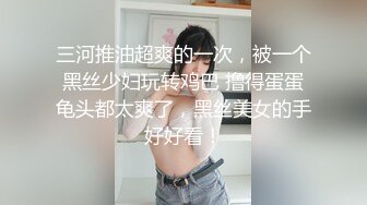 三河推油超爽的一次，被一个黑丝少妇玩转鸡巴 撸得蛋蛋龟头都太爽了，黑丝美女的手好好看！