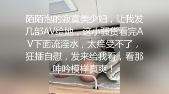 陌陌泡的寂寞美少妇，让我发几部AV给她，这小骚货看完AV下面流淫水，太痒受不了，狂插自慰，发来给我看，看那呻吟模样真爽！