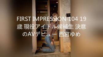 FIRST IMPRESSION 104 19歳 現役アイドル候補生 決意のAVデビュー 西宮ゆめ